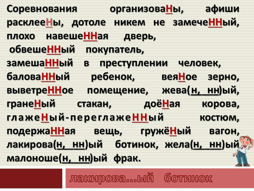 Соревнования организоваНы, афиши расклееНы, дотоле никем не замечеННый, плохо навешеННая дверь, обвешеННый покупатель, замешаННый в преступлении человек, баловаННый ребенок, веяНое зерно, выветреННое помещение, жева(_____)ый, гранеНый…