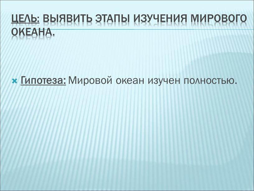 Цель: выявить этапы изучения Мирового океана