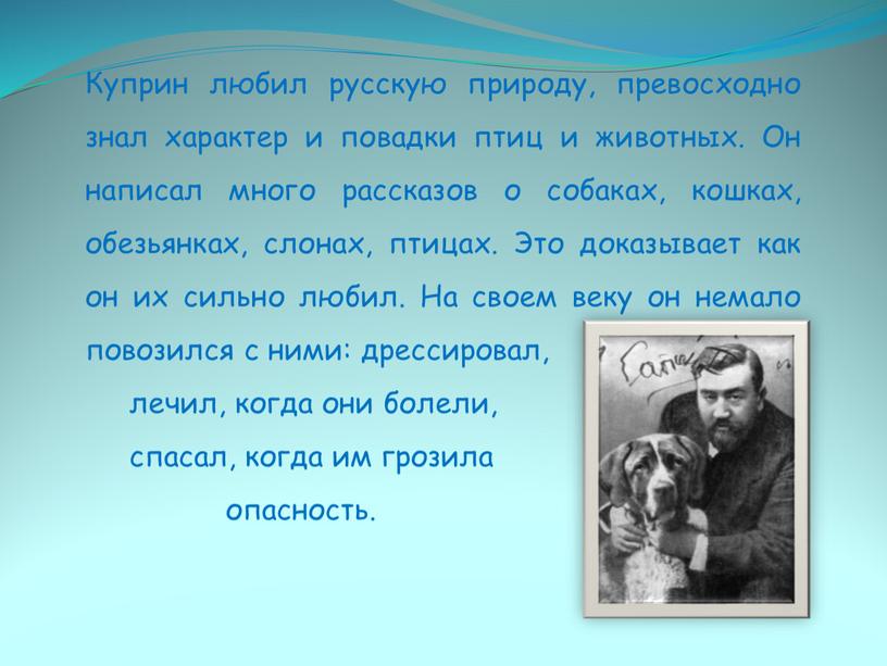 Куприн любил русскую природу, превосходно знал характер и повадки птиц и животных