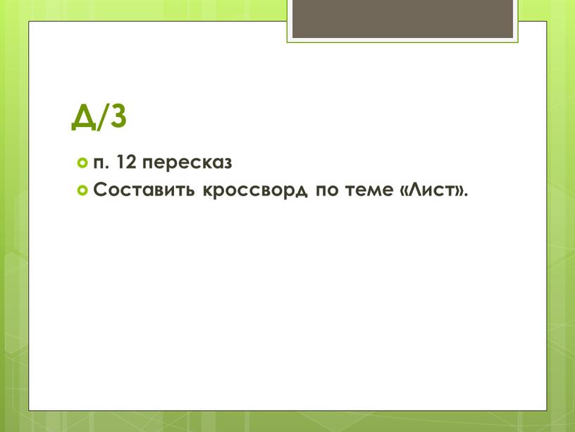 Д/З п. 12 пересказ Составить кроссворд по теме «Лист»