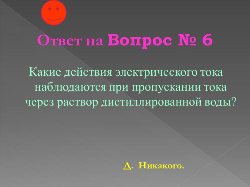 Ответ на Вопрос № 6 Какие действия электрического тока наблюдаются при пропускании тока через раствор дистиллированной воды?