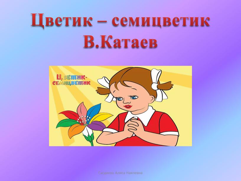 Цветик – семицветик В.Катаев Сагдиева