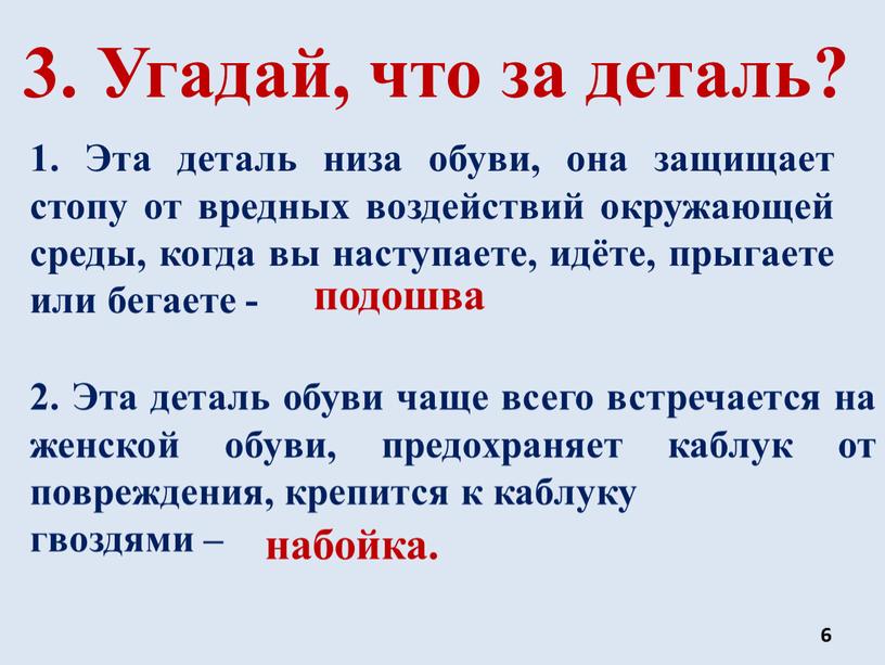 Угадай, что за деталь? 1. Эта деталь низа обуви, она защищает стопу от вредных воздействий окружающей среды, когда вы наступаете, идёте, прыгаете или бегаете -…