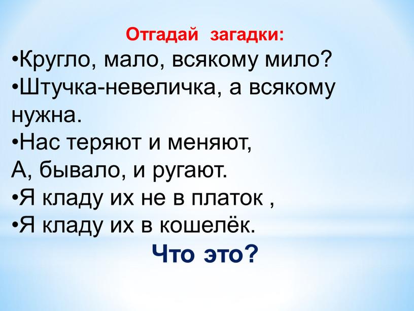 Отгадай загадки: Кругло, мало, всякому мило?