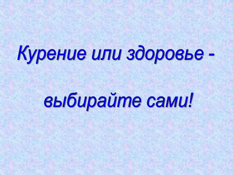 Курение или здоровье - выбирайте сами!