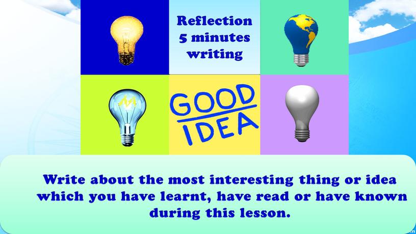Write about the most interesting thing or idea which you have learnt, have read or have known during this lesson