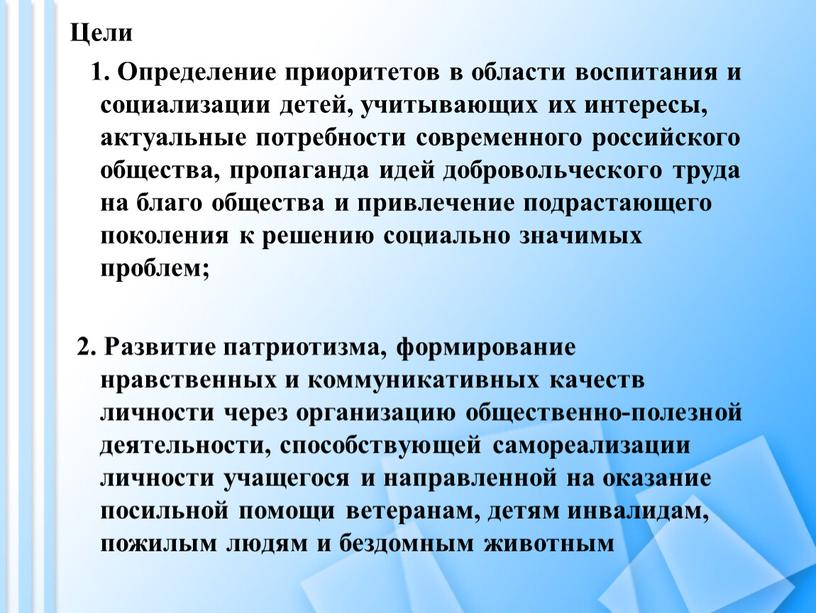 Цели 1. Определение приоритетов в области воспитания и социализации детей, учитывающих их интересы, актуальные потребности современного российского общества, пропаганда идей добровольческого труда на благо общества…