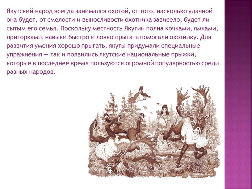 Якутский народ всегда занимался охотой, от того, насколько удачной она будет, от смелости и выносливости охотника зависело, будет ли сытым его семья