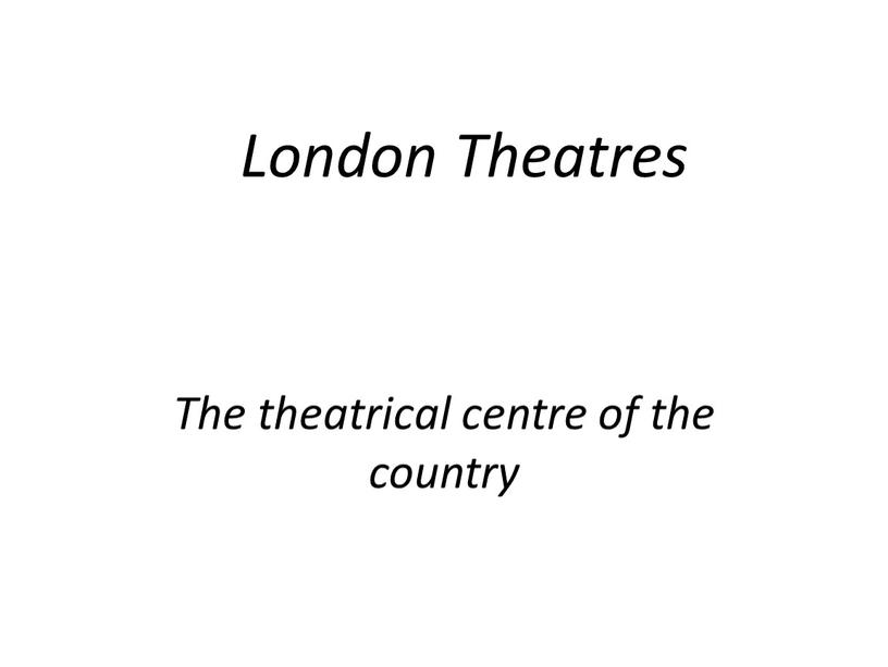 London Theatres The theatrical centre of the country