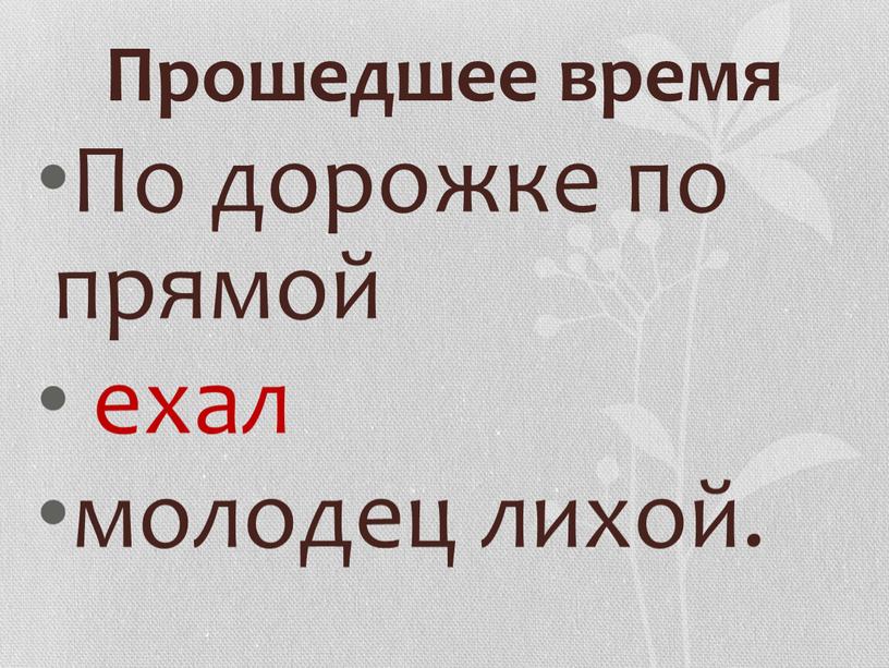 Прошедшее время По дорожке по прямой ехал молодец лихой