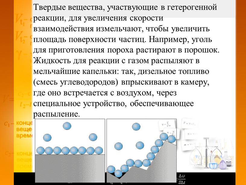 Твердые вещества, участвующие в гетерогенной реакции, для увеличения скорости взаимодействия измельчают, чтобы увеличить площадь поверхности частиц