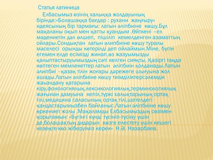 Статья латиница Елбасымыз өзінің халыққа жолдауының бірінде:»Болашаққа бағдар : рухани жаңғыру» идеясының бір тармағы: латын әліпбиіне көшу