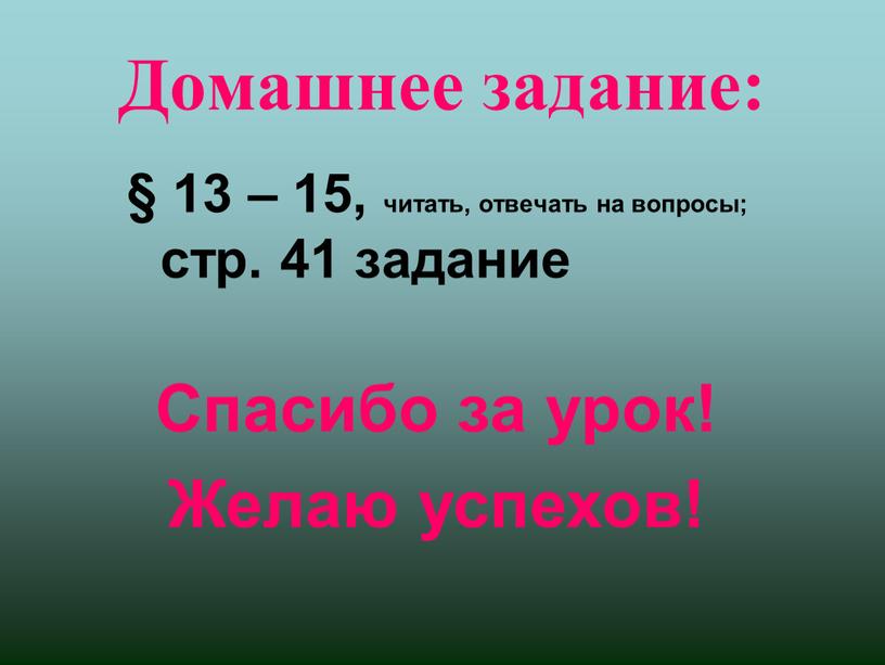 Домашнее задание: § 13 – 15, читать, отвечать на вопросы; стр