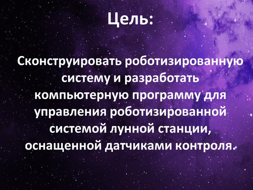 Сконструировать роботизированную систему и разработать компьютерную программу для управления роботизированной системой лунной станции, оснащенной датчиками контроля