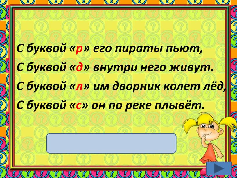 С буквой «р» его пираты пьют, С буквой «д» внутри него живут