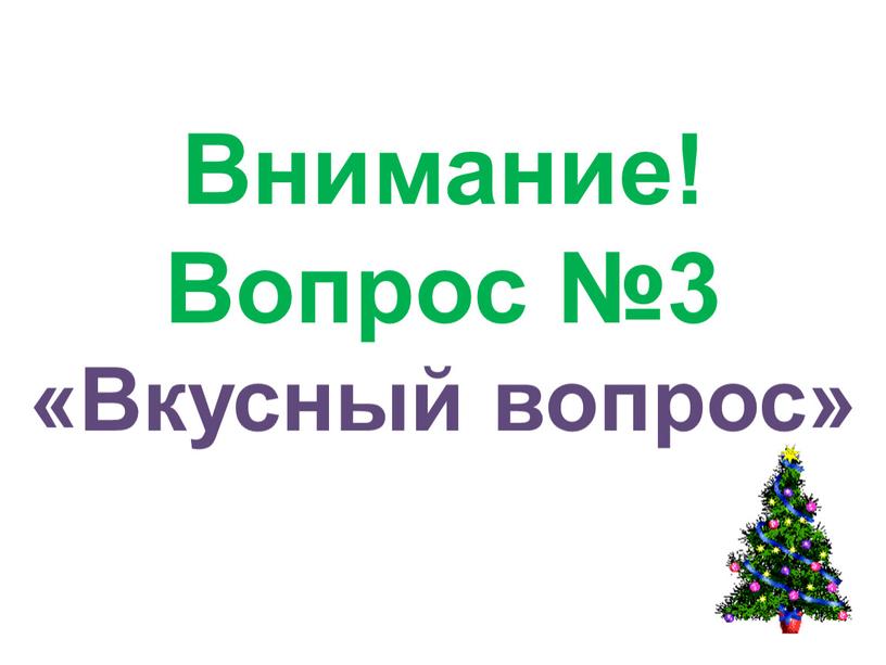 Внимание! Вопрос №3 «Вкусный вопрос»