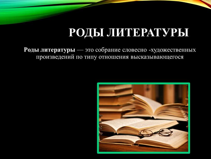 РОДЫ ЛИТЕРАТУРЫ Роды литературы — это собрание словесно -художественных произведений по типу отношения высказывающегося