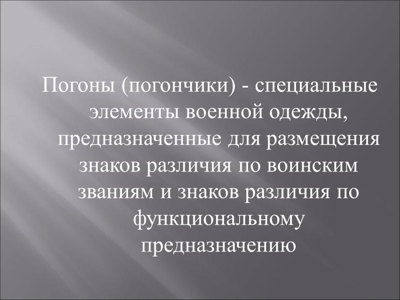 Погоны (погончики) - специальные элементы военной одежды, предназначенные для размещения знаков различия по воинским званиям и знаков различия по функциональному предназначению