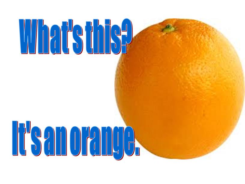 What's this? It's an orange.