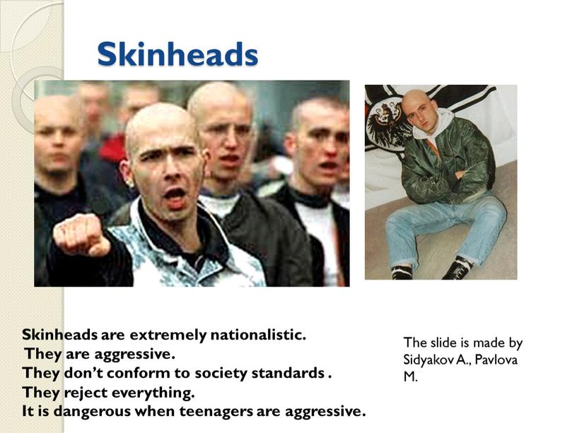 Skinheads Skinheads are extremely nationalistic
