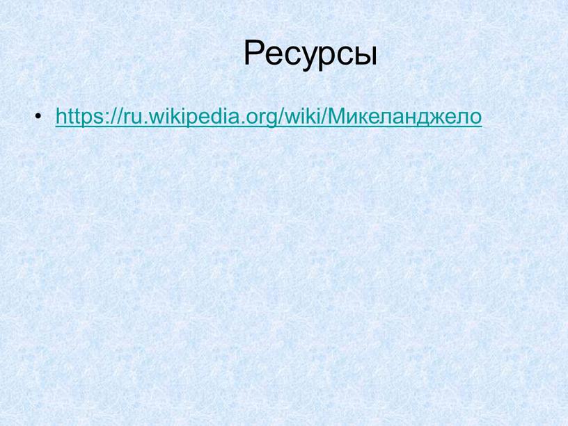 Ресурсы https://ru.wikipedia.org/wiki/Микеланджело