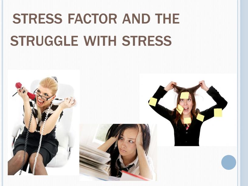stress factor and the struggle with stress