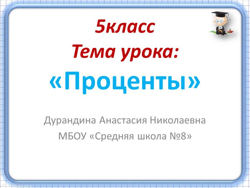 Тема урока: «Проценты» Дурандина