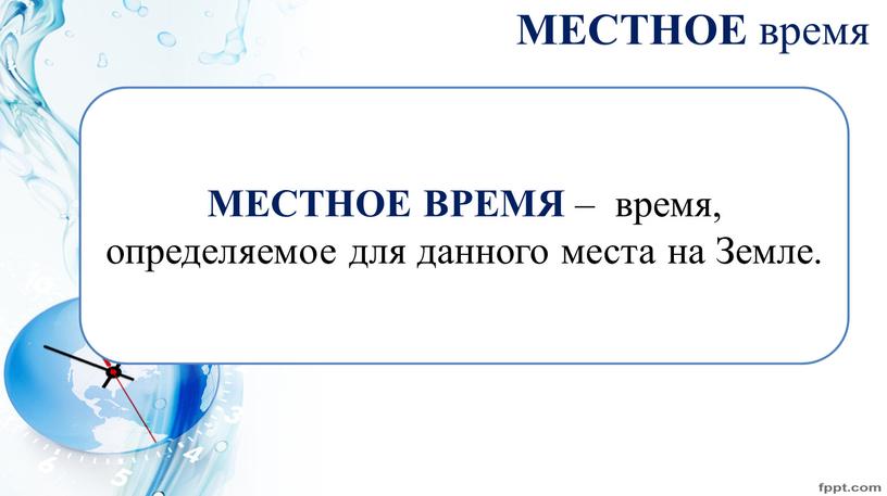 МЕСТНОЕ время МЕСТНОЕ ВРЕМЯ – время, определяемое для данного места на