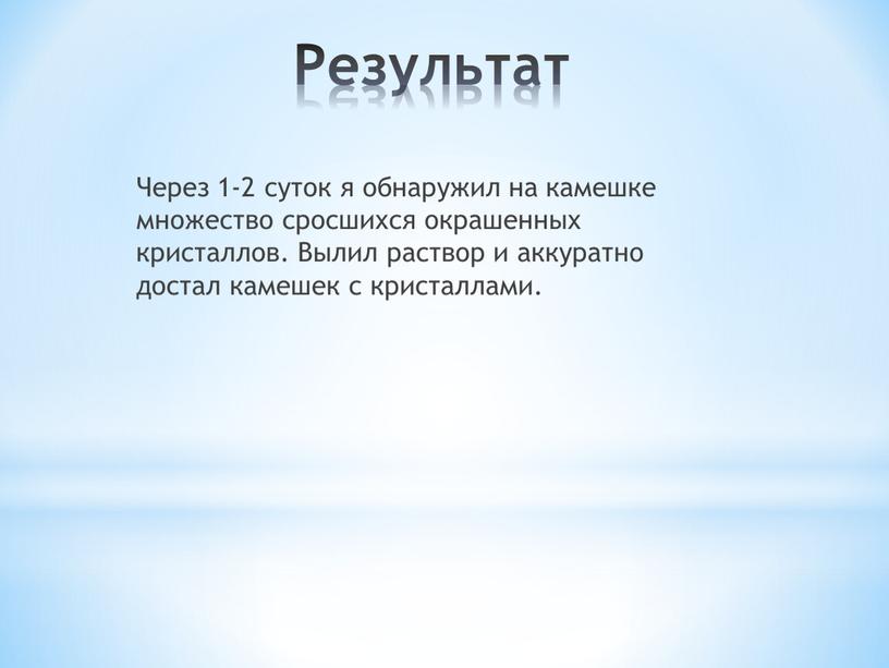 Результат Через 1-2 суток я обнаружил на камешке множество сросшихся окрашенных кристаллов