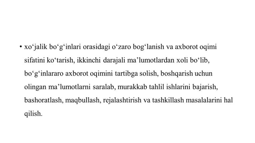 xoʻjalik boʻgʻinlari orasidagi oʻzaro bogʻlanish va axborot oqimi sifatini koʻtarish, ikkinchi darajali maʼlumotlardan xoli boʻlib, boʻgʻinlararo axborot oqimini tartibga solish, boshqarish uchun olingan maʼlumotlarni saralab,…