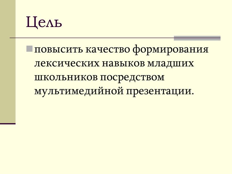 Цель повысить качество формирования лексических навыков младших школьников посредством мультимедийной презентации