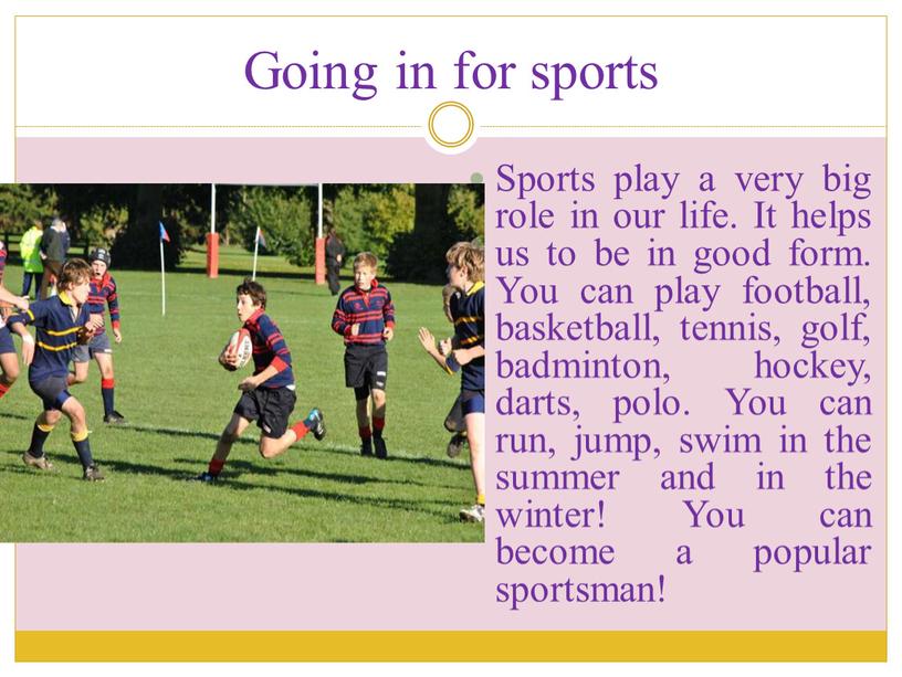 Going in for sports Sports play a very big role in our life