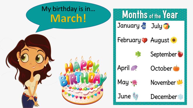 My birthday is in… March!