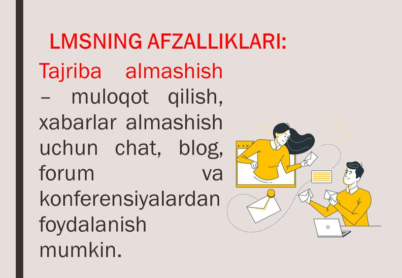 LMSNING AFZALLIKLARI: Tajriba almashish – muloqot qilish, xabarlar almashish uchun chat, blog, forum va konferensiyalardan foydalanish mumkin