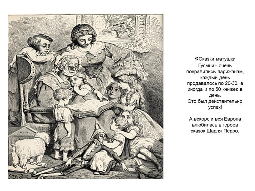 Сказки матушки Гусыни» очень понравились парижанам, каждый день продавалось по 20-30, а иногда и по 50 книжек в день
