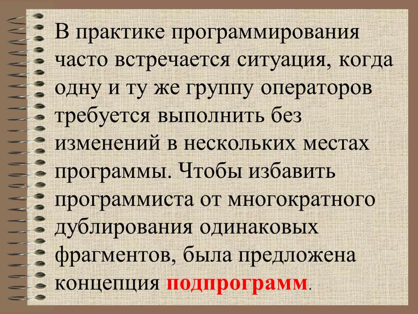 В практике программирования часто встречается ситуация, когда одну и ту же группу операторов требуется выполнить без изменений в нескольких местах программы