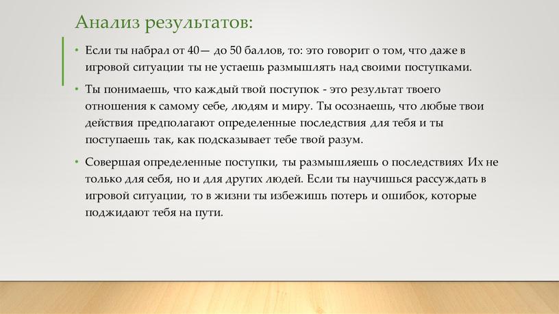 Анализ результатов: Если ты набрал от 40— до 50 баллов, то: это говорит о том, что даже в игровой ситуации ты не устаешь размышлять над…