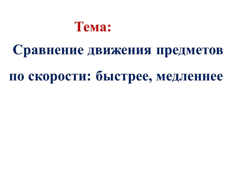 Тема: Сравнение движения предметов по скорости: быстрее, медленнее