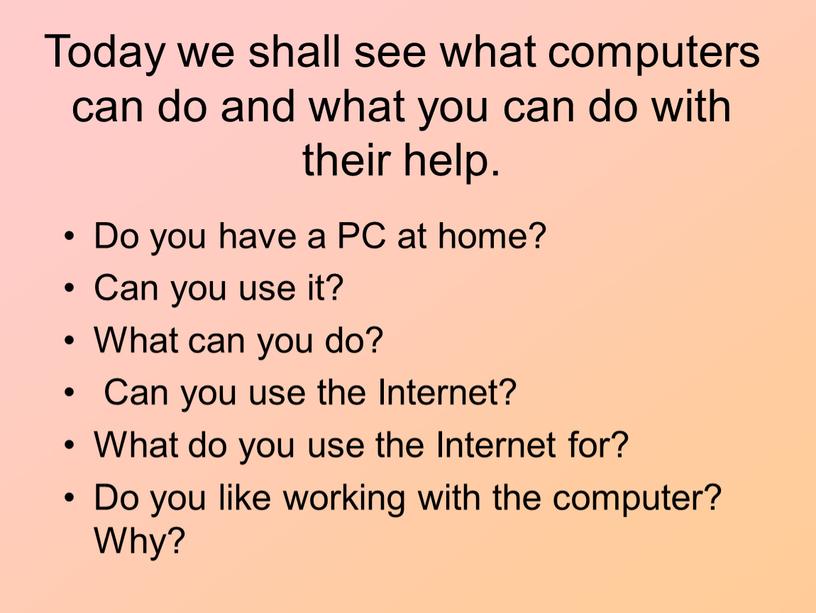 Today we shall see what computers can do and what you can do with their help