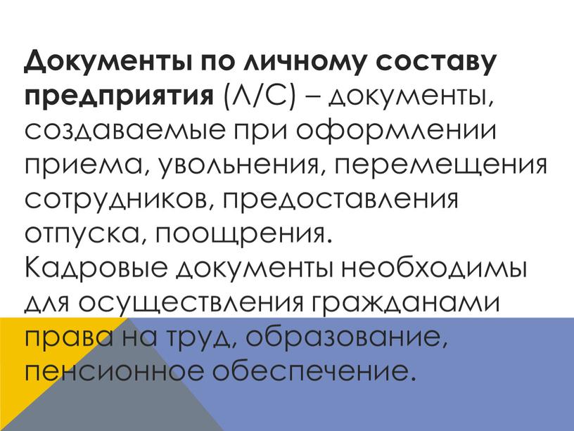 Документы по личному составу предприятия (Л/С) – документы, создаваемые при оформлении приема, увольнения, перемещения сотрудников, предоставления отпуска, поощрения