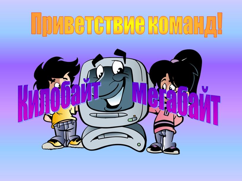 Приветствие команд! Килобайт Мегабайт