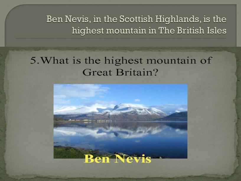 Ben Nevis, in the Scottish Highlands, is the highest mountain in