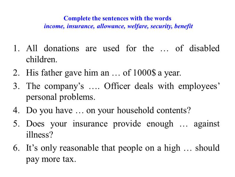 Complete the sentences with the words income, insurance, allowance, welfare, security, benefit