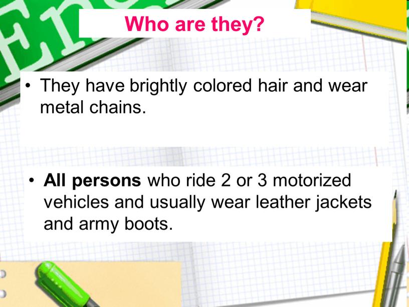 They have brightly colored hair and wear metal chains