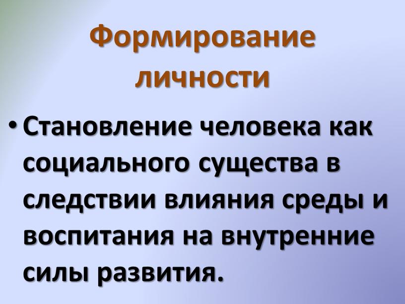 Формирование личности Становление человека как социального существа в следствии влияния среды и воспитания на внутренние силы развития