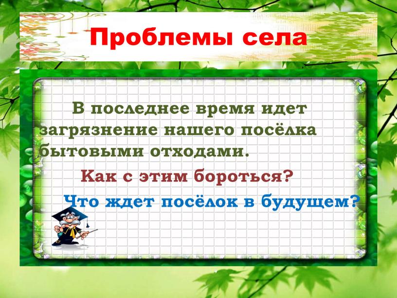 Проблемы села В последнее время идет загрязнение нашего посёлка бытовыми отходами