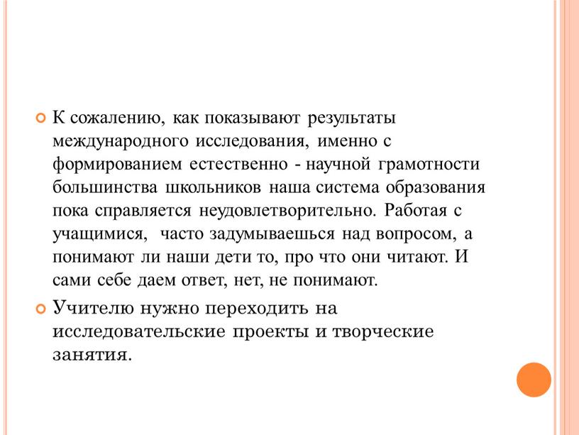 К сожалению, как показывают результаты международного исследования, именно с формированием естественно - научной грамотности большинства школьников наша система образования пока справляется неудовлетворительно