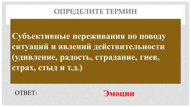 Определите термин Субъективные переживания по поводу ситуаций и явлений действительности (удивление, радость, страдание, гнев, страх, стыд и т