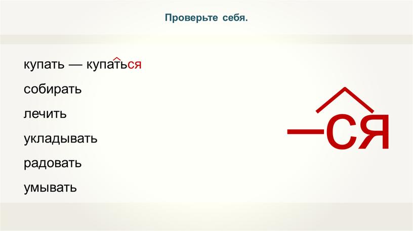 купать — купаться собирать лечить укладывать радовать умывать Проверьте себя.