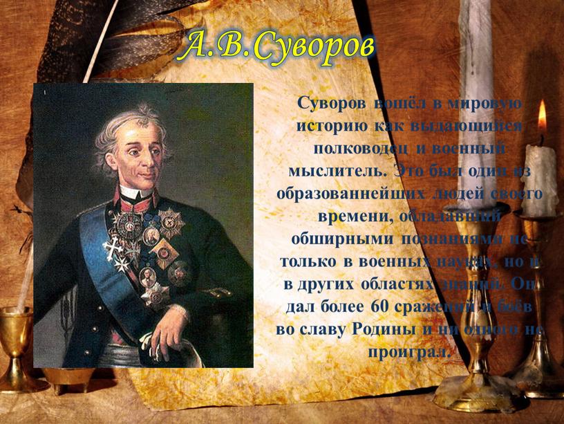 А.В.Суворов Суворов вошёл в мировую историю как выдающийся полководец и военный мыслитель